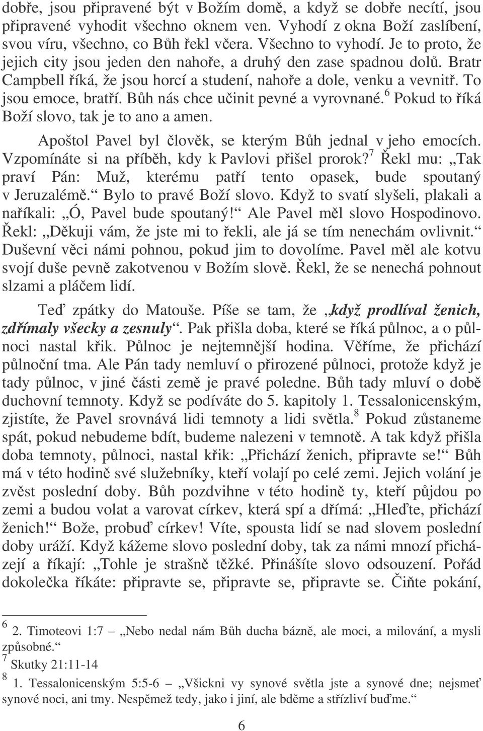 Bh nás chce uinit pevné a vyrovnané. 6 Pokud to íká Boží slovo, tak je to ano a amen. Apoštol Pavel byl lovk, se kterým Bh jednal v jeho emocích. Vzpomínáte si na píbh, kdy k Pavlovi pišel prorok?