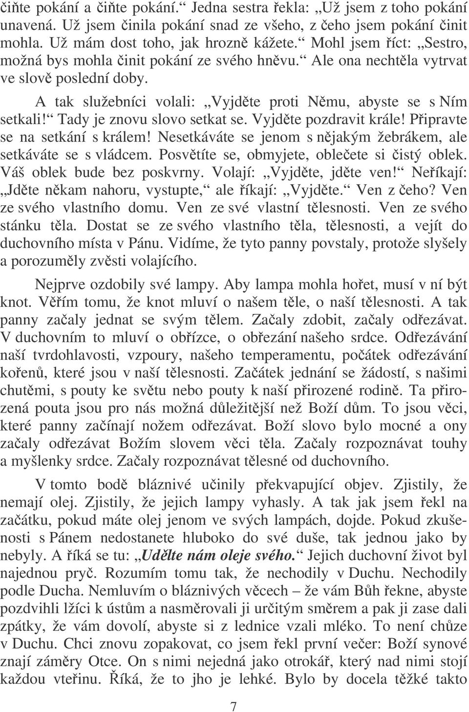 Tady je znovu slovo setkat se. Vyjdte pozdravit krále! Pipravte se na setkání s králem! Nesetkáváte se jenom s njakým žebrákem, ale setkáváte se s vládcem.