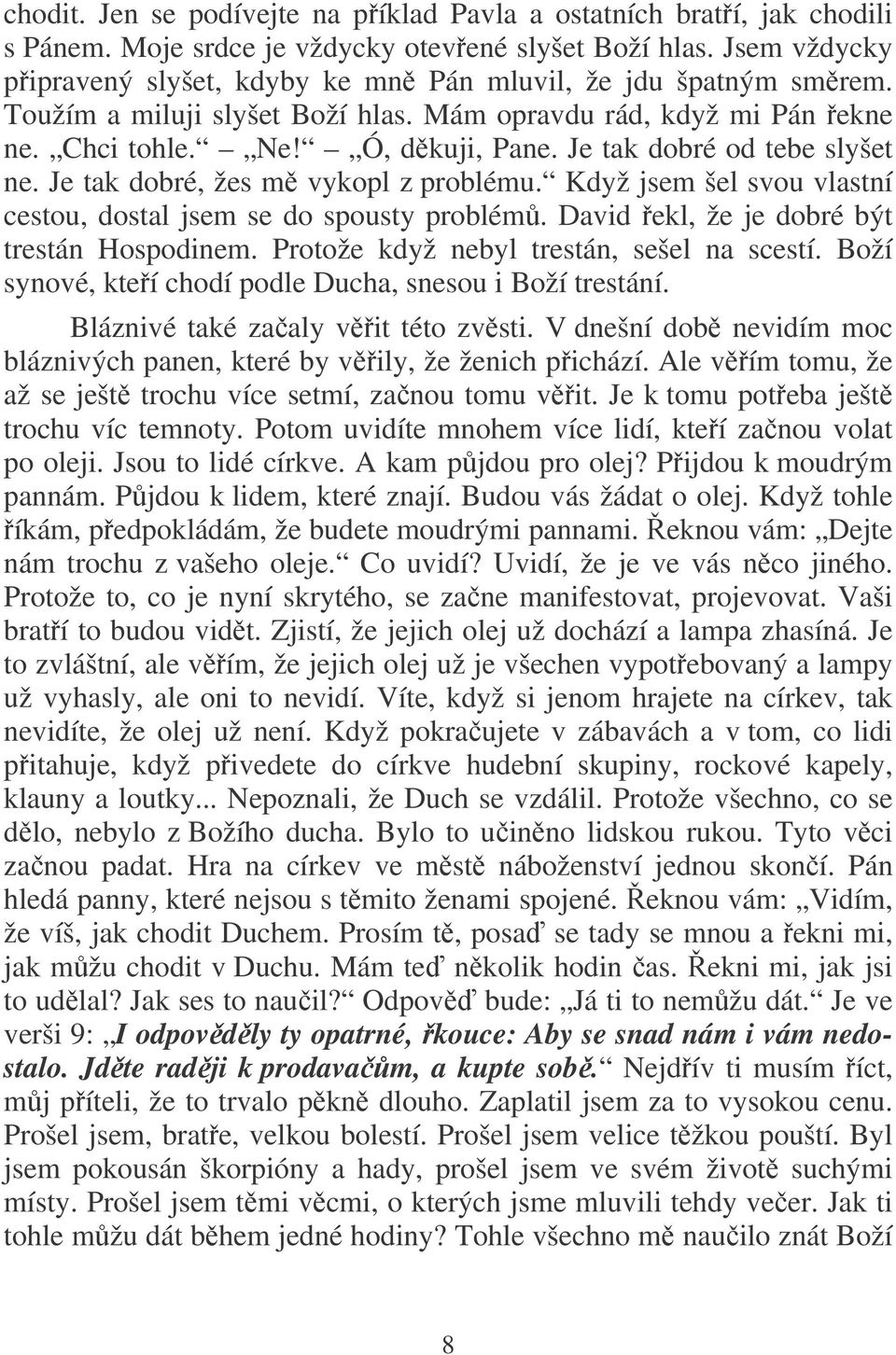 Je tak dobré od tebe slyšet ne. Je tak dobré, žes m vykopl z problému. Když jsem šel svou vlastní cestou, dostal jsem se do spousty problém. David ekl, že je dobré být trestán Hospodinem.