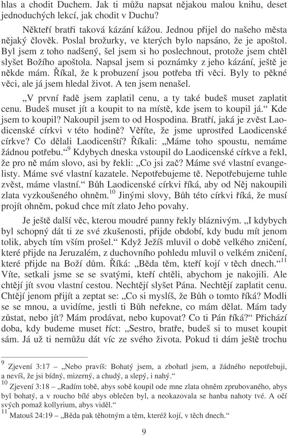 Napsal jsem si poznámky z jeho kázání, ješt je nkde mám. íkal, že k probuzení jsou poteba ti vci. Byly to pkné vci, ale já jsem hledal život. A ten jsem nenašel.