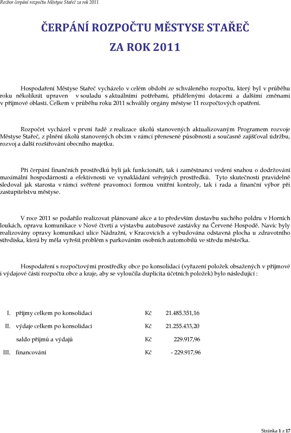 Rozpočet vycházel v první řadě z realizace úkolů stanovených aktualizovaným Programem rozvoje Městyse Stařeč, z plnění úkolů stanovených obcím v rámci přenesené působnosti a současně zajišťoval