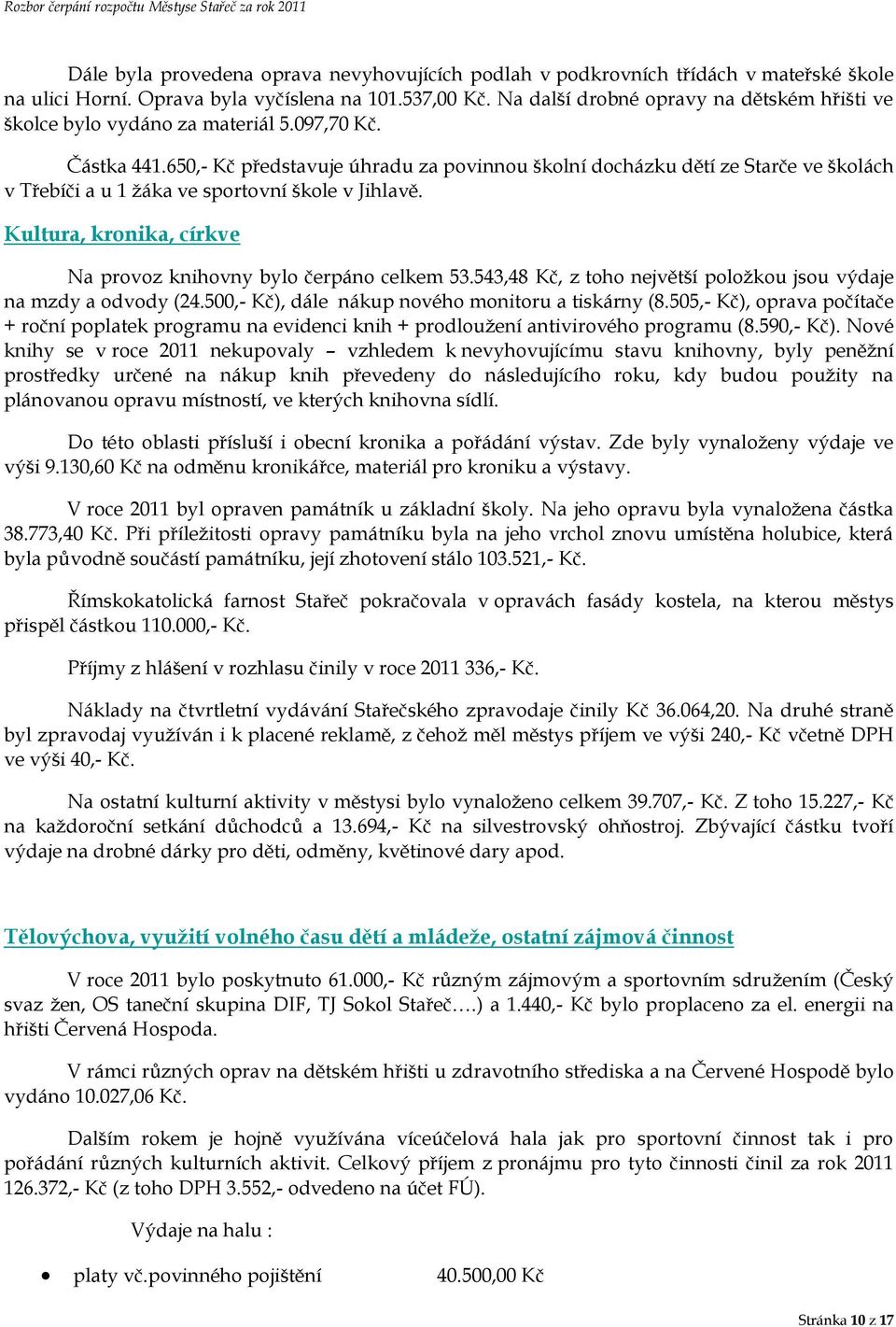 650,- Kč představuje úhradu za povinnou školní docházku dětí ze Starče ve školách v Třebíči a u 1 žáka ve sportovní škole v Jihlavě. Kultura, kronika, církve Na provoz knihovny bylo čerpáno celkem 53.