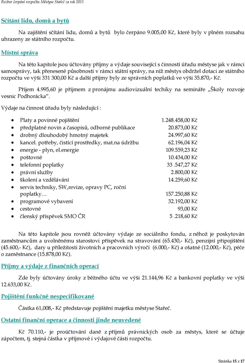 ze státního rozpočtu ve výši 331 300,00 Kč a další příjmy byly ze správních poplatků ve výši 35.870,- Kč. Příjem 4.