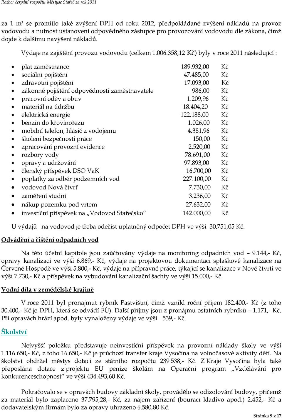 485,00 Kč zdravotní pojištění 17.093,00 Kč zákonné pojištění odpovědnosti zaměstnavatele 986,00 Kč pracovní oděv a obuv 1.209,96 Kč materiál na údržbu 18.404,20 Kč elektrická energie 122.