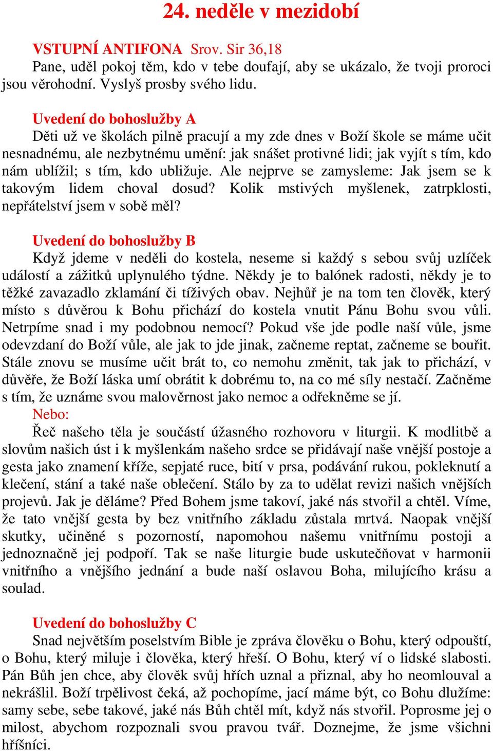 kdo ubližuje. Ale nejprve se zamysleme: Jak jsem se k takovým lidem choval dosud? Kolik mstivých myšlenek, zatrpklosti, nepřátelství jsem v sobě měl?