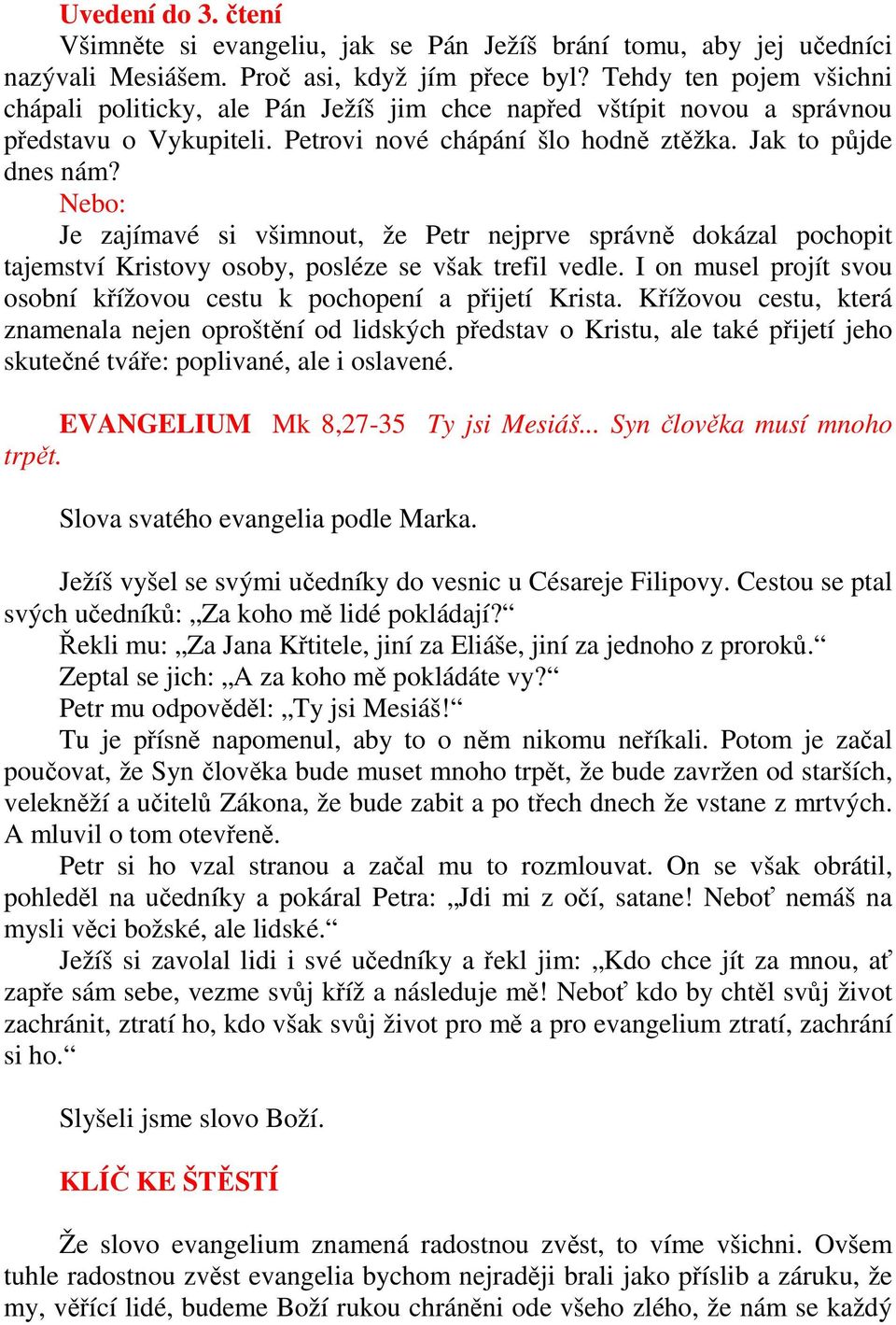 Nebo: Je zajímavé si všimnout, že Petr nejprve správně dokázal pochopit tajemství Kristovy osoby, posléze se však trefil vedle.