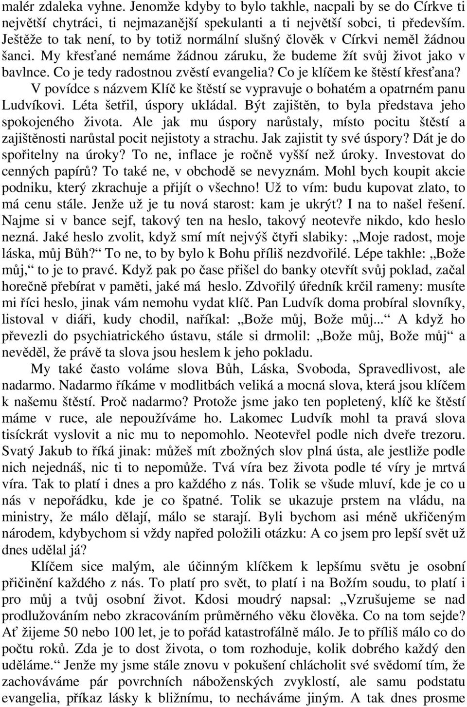 Co je klíčem ke štěstí křesťana? V povídce s názvem Klíč ke štěstí se vypravuje o bohatém a opatrném panu Ludvíkovi. Léta šetřil, úspory ukládal.