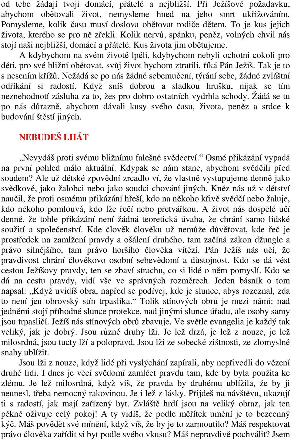 A kdybychom na svém životě lpěli, kdybychom nebyli ochotni cokoli pro děti, pro své bližní obětovat, svůj život bychom ztratili, říká Pán Ježíš. Tak je to s nesením křížů.