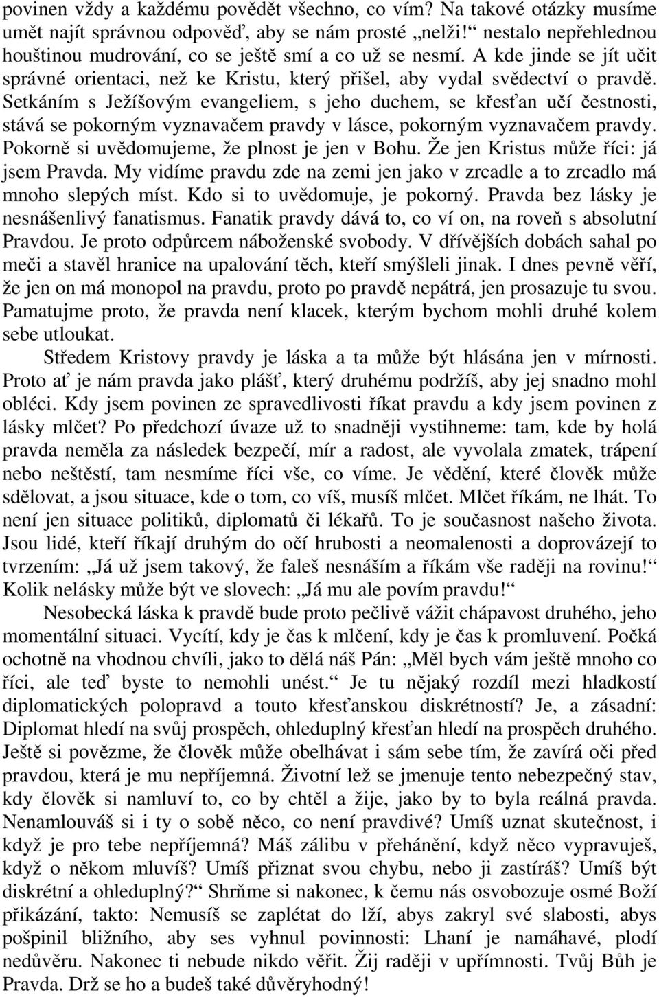 Setkáním s Ježíšovým evangeliem, s jeho duchem, se křesťan učí čestnosti, stává se pokorným vyznavačem pravdy v lásce, pokorným vyznavačem pravdy. Pokorně si uvědomujeme, že plnost je jen v Bohu.