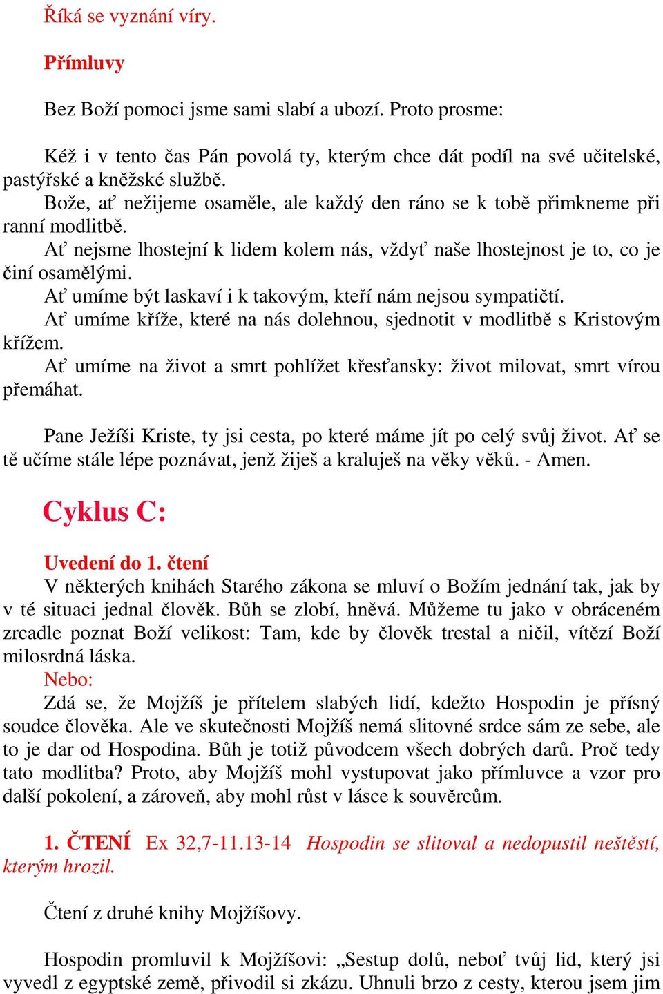 Ať umíme být laskaví i k takovým, kteří nám nejsou sympatičtí. Ať umíme kříže, které na nás dolehnou, sjednotit v modlitbě s Kristovým křížem.