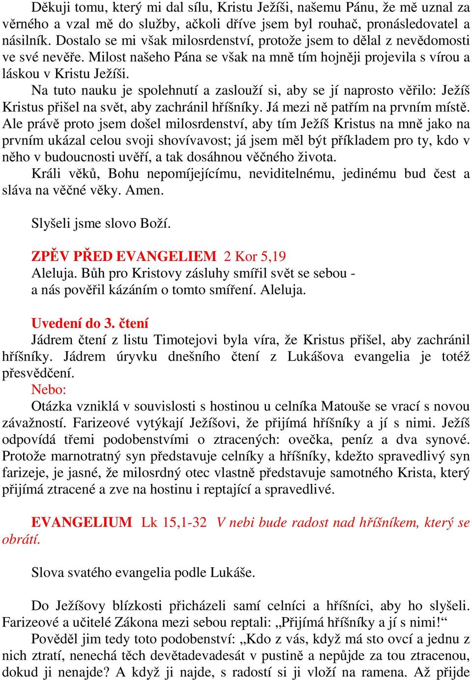 Na tuto nauku je spolehnutí a zaslouží si, aby se jí naprosto věřilo: Ježíš Kristus přišel na svět, aby zachránil hříšníky. Já mezi ně patřím na prvním místě.