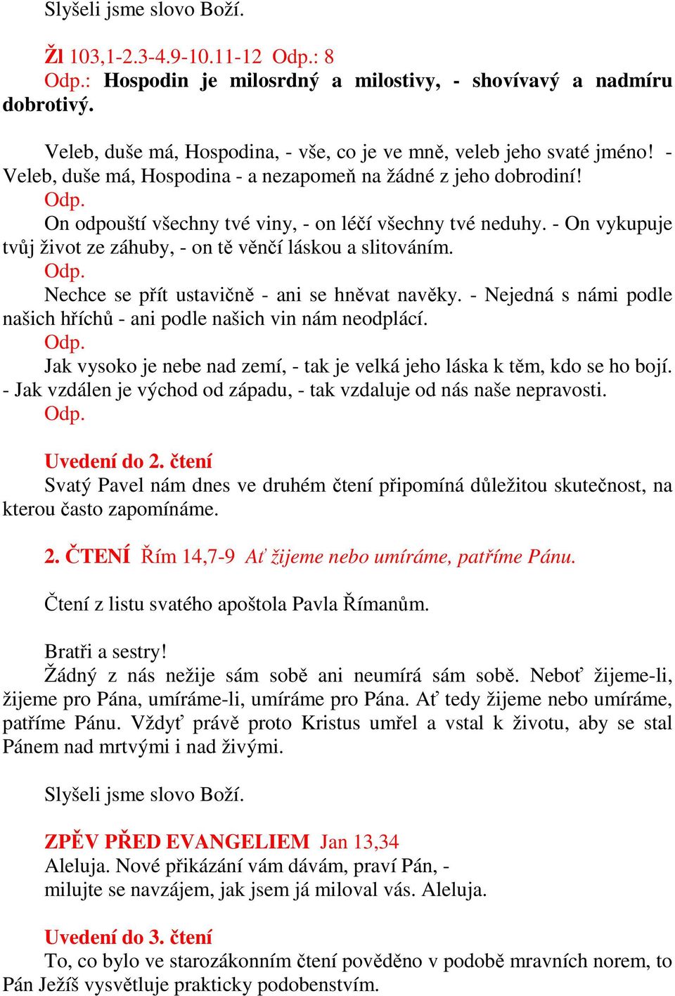 On odpouští všechny tvé viny, - on léčí všechny tvé neduhy. - On vykupuje tvůj život ze záhuby, - on tě věnčí láskou a slitováním. Odp. Nechce se přít ustavičně - ani se hněvat navěky.