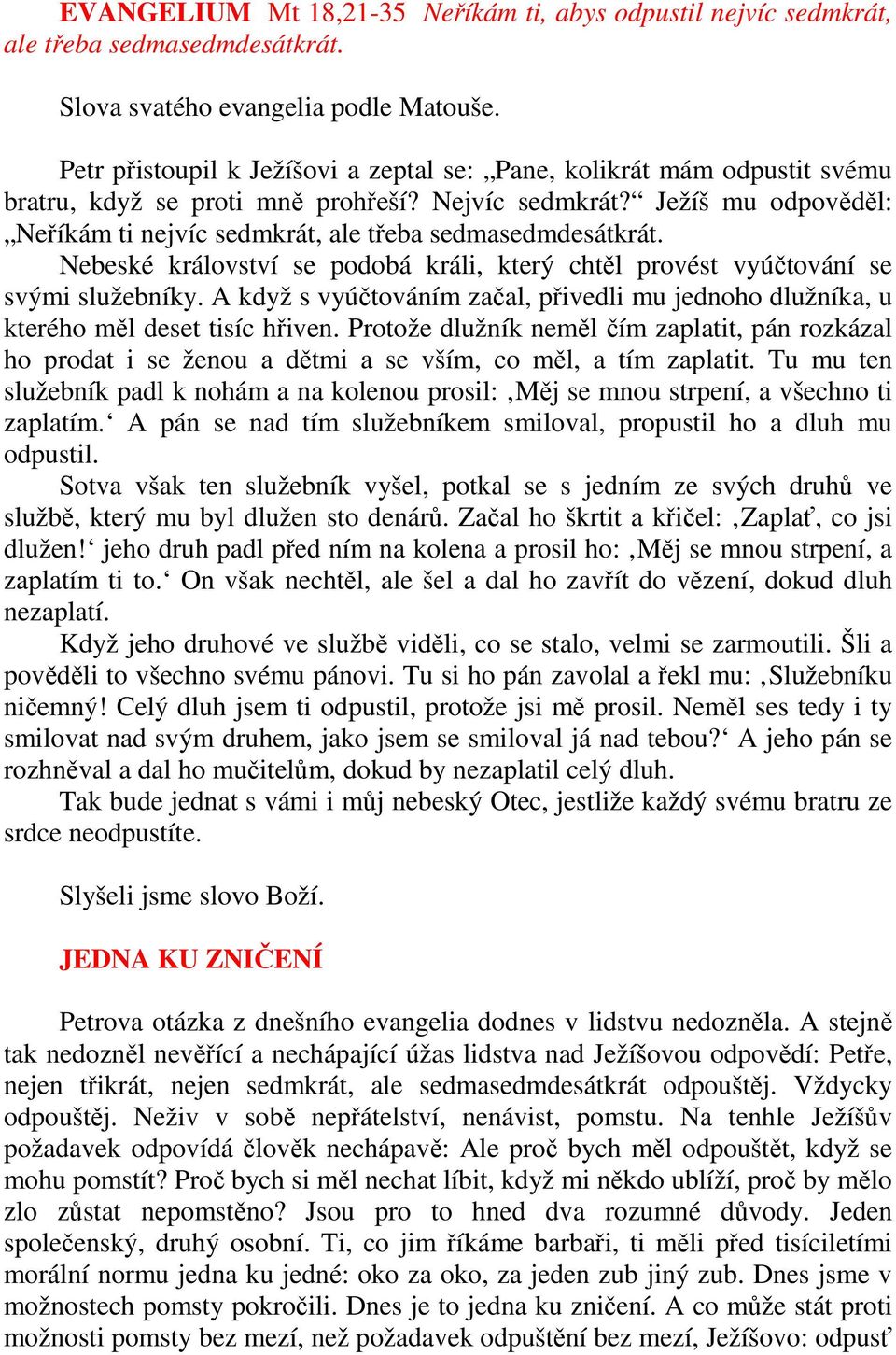 Ježíš mu odpověděl: Neříkám ti nejvíc sedmkrát, ale třeba sedmasedmdesátkrát. Nebeské království se podobá králi, který chtěl provést vyúčtování se svými služebníky.