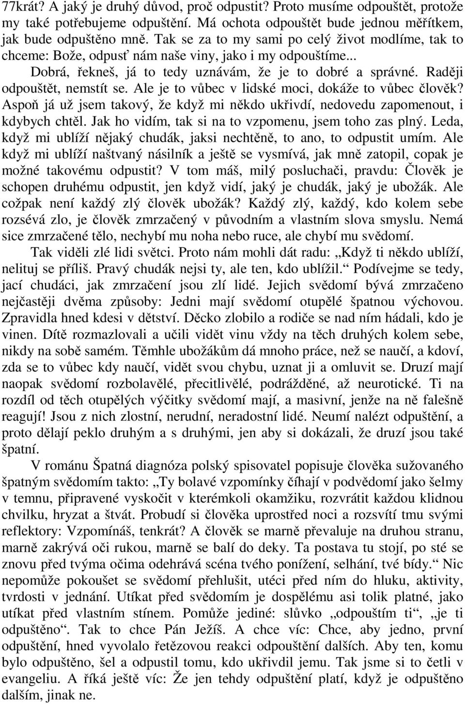 Raději odpouštět, nemstít se. Ale je to vůbec v lidské moci, dokáže to vůbec člověk? Aspoň já už jsem takový, že když mi někdo ukřivdí, nedovedu zapomenout, i kdybych chtěl.