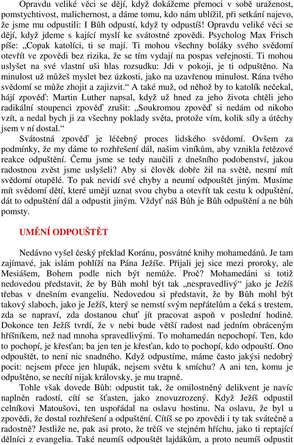 Ti mohou všechny boláky svého svědomí otevřít ve zpovědi bez rizika, že se tím vydají na pospas veřejnosti. Ti mohou uslyšet na své vlastní uši hlas rozsudku: Jdi v pokoji, je ti odpuštěno.