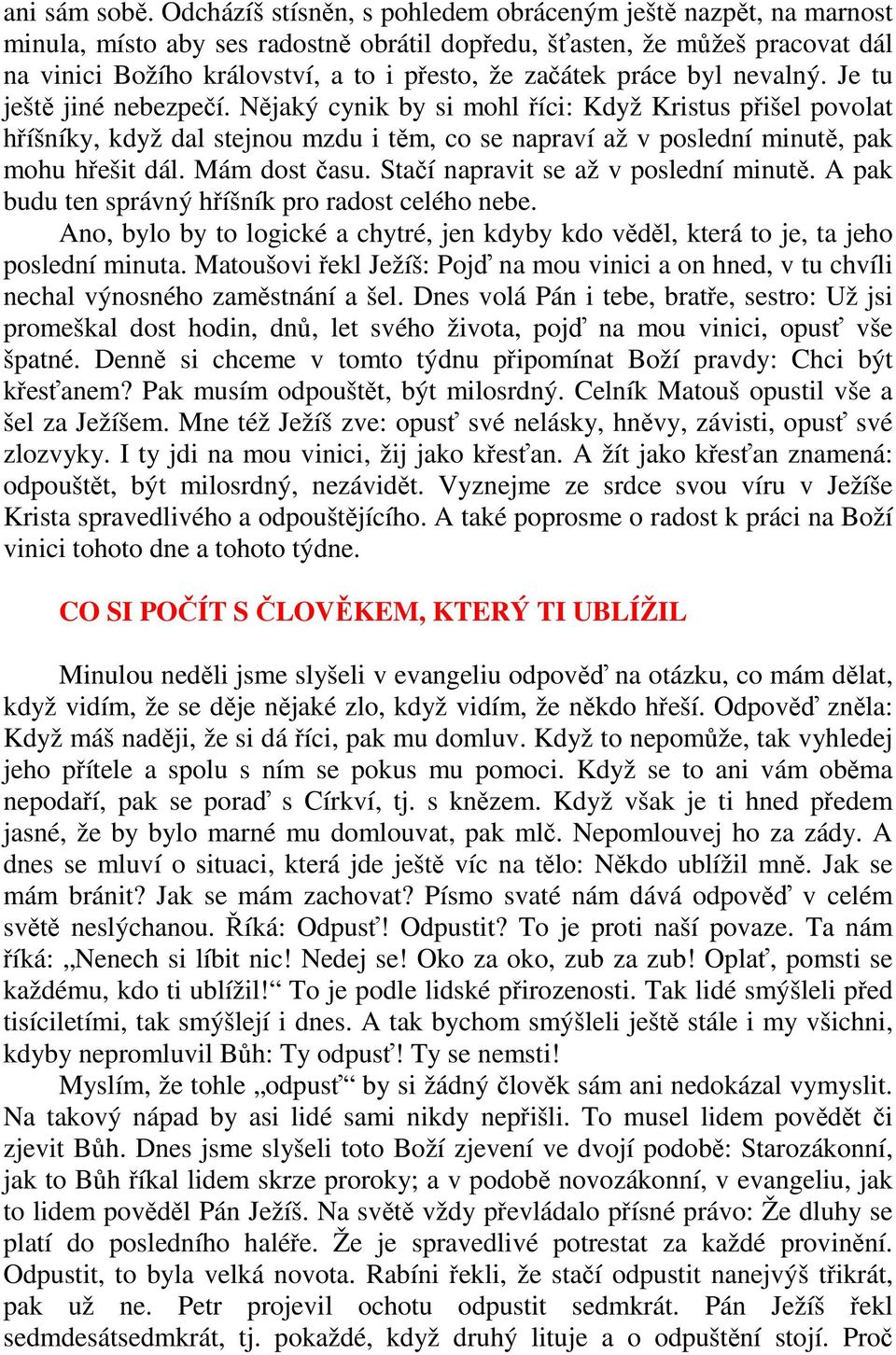 práce byl nevalný. Je tu ještě jiné nebezpečí. Nějaký cynik by si mohl říci: Když Kristus přišel povolat hříšníky, když dal stejnou mzdu i těm, co se napraví až v poslední minutě, pak mohu hřešit dál.