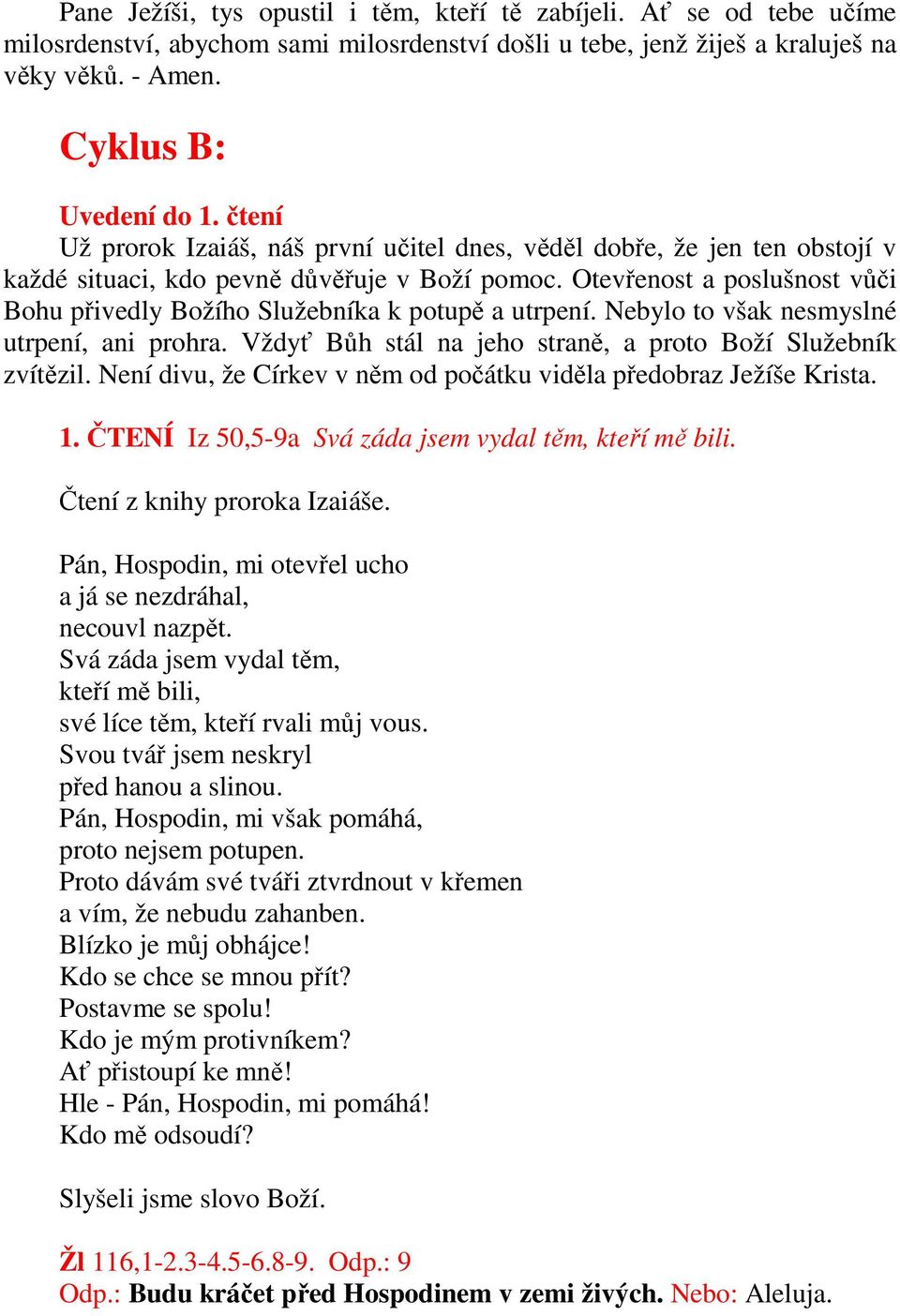 Otevřenost a poslušnost vůči Bohu přivedly Božího Služebníka k potupě a utrpení. Nebylo to však nesmyslné utrpení, ani prohra. Vždyť Bůh stál na jeho straně, a proto Boží Služebník zvítězil.