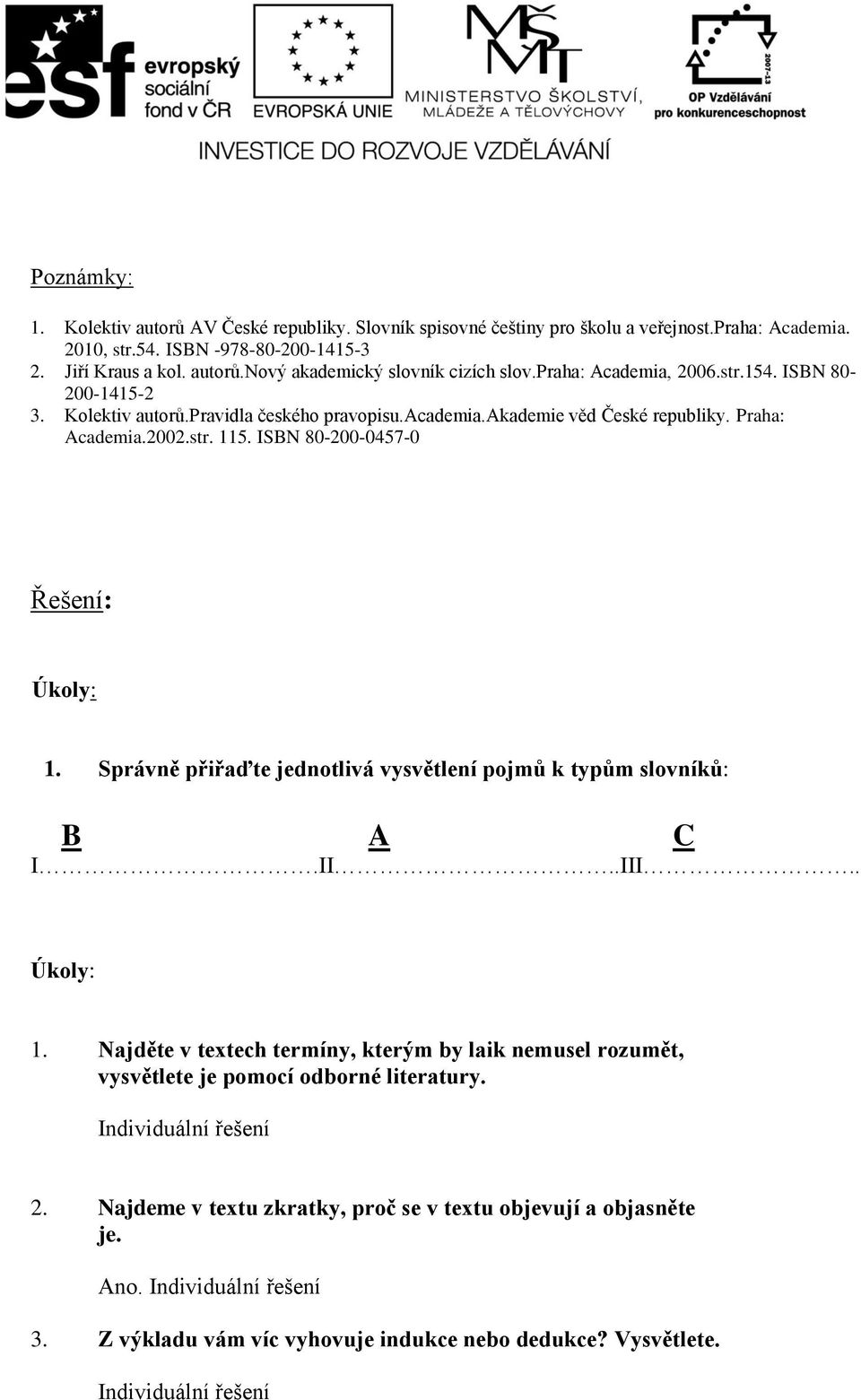ISBN 80-200-0457-0 Řešení: Úkoly: 1. Správně přiřaďte jednotlivá vysvětlení pojmů k typům slovníků: B A C I.II..III.. Úkoly: 1. Najděte v textech termíny, kterým by laik nemusel rozumět, vysvětlete je pomocí odborné literatury.