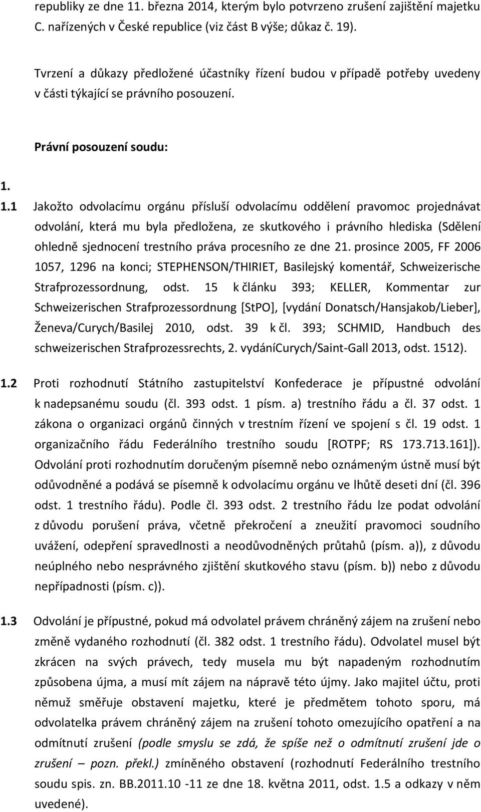 1.1 Jakožto odvolacímu orgánu přísluší odvolacímu oddělení pravomoc projednávat odvolání, která mu byla předložena, ze skutkového i právního hlediska (Sdělení ohledně sjednocení trestního práva