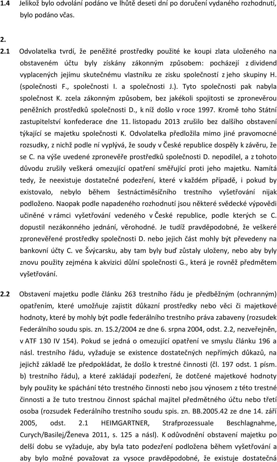 společností z jeho skupiny H. (společnosti F., společnosti I. a společnosti J.). Tyto společnosti pak nabyla společnost K.