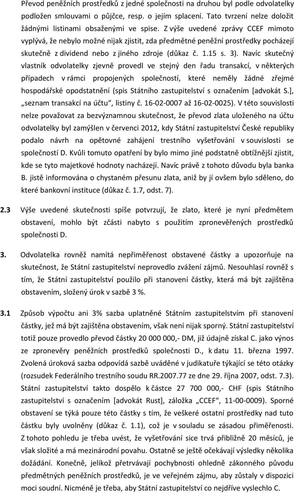 Navíc skutečný vlastník odvolatelky zjevně provedl ve stejný den řadu transakcí, v některých případech v rámci propojených společností, které neměly žádné zřejmé hospodářské opodstatnění (spis