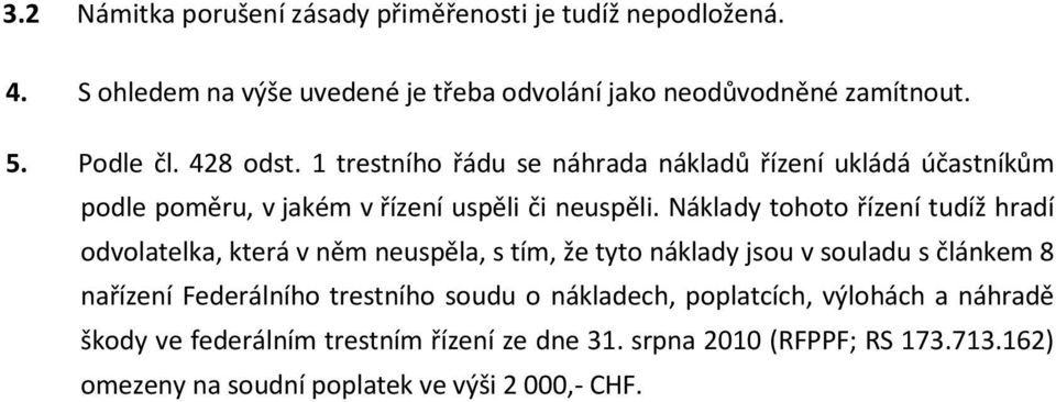 Náklady tohoto řízení tudíž hradí odvolatelka, která v něm neuspěla, s tím, že tyto náklady jsou v souladu s článkem 8 nařízení Federálního trestního