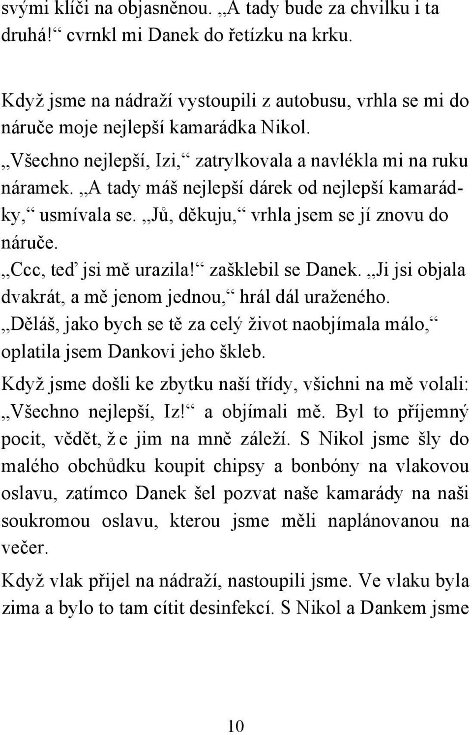 zašklebil se Danek. Ji jsi objala dvakrát, a mě jenom jednou, hrál dál uraženého. Děláš, jako bych se tě za celý život naobjímala málo, oplatila jsem Dankovi jeho škleb.