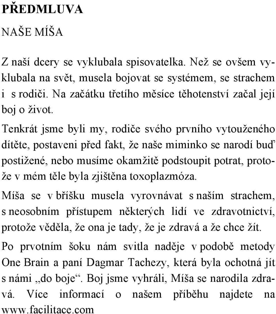 Tenkrát jsme byli my, rodiče svého prvního vytouženého dítěte, postaveni před fakt, že naše miminko se narodí buď postižené, nebo musíme okamžitě podstoupit potrat, protože v mém těle byla zjištěna