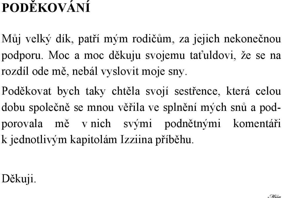 Poděkovat bych taky chtěla svojí sestřence, která celou dobu společně se mnou věřila ve