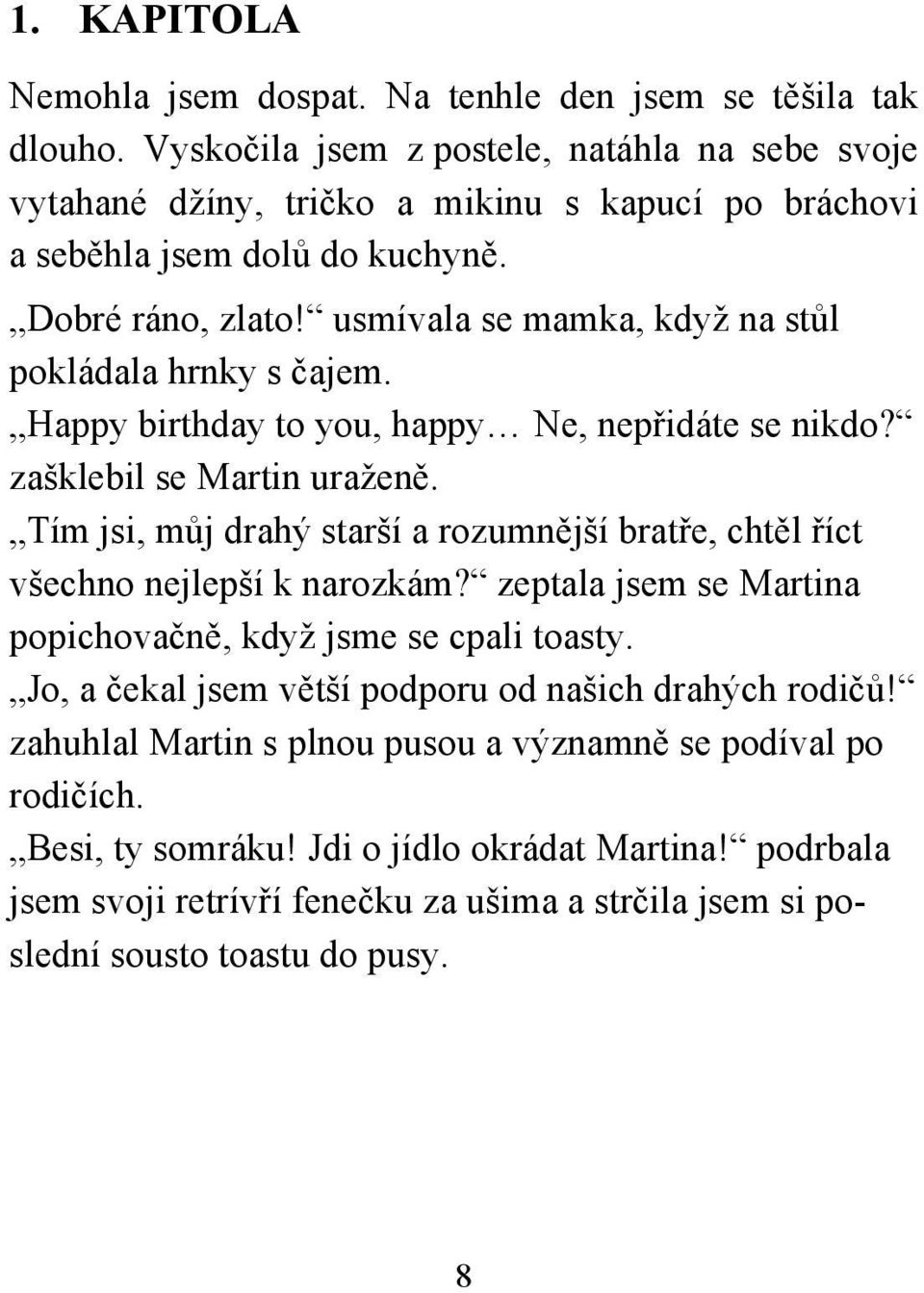 usmívala se mamka, když na stůl pokládala hrnky s čajem. Happy birthday to you, happy Ne, nepřidáte se nikdo? zašklebil se Martin uraženě.