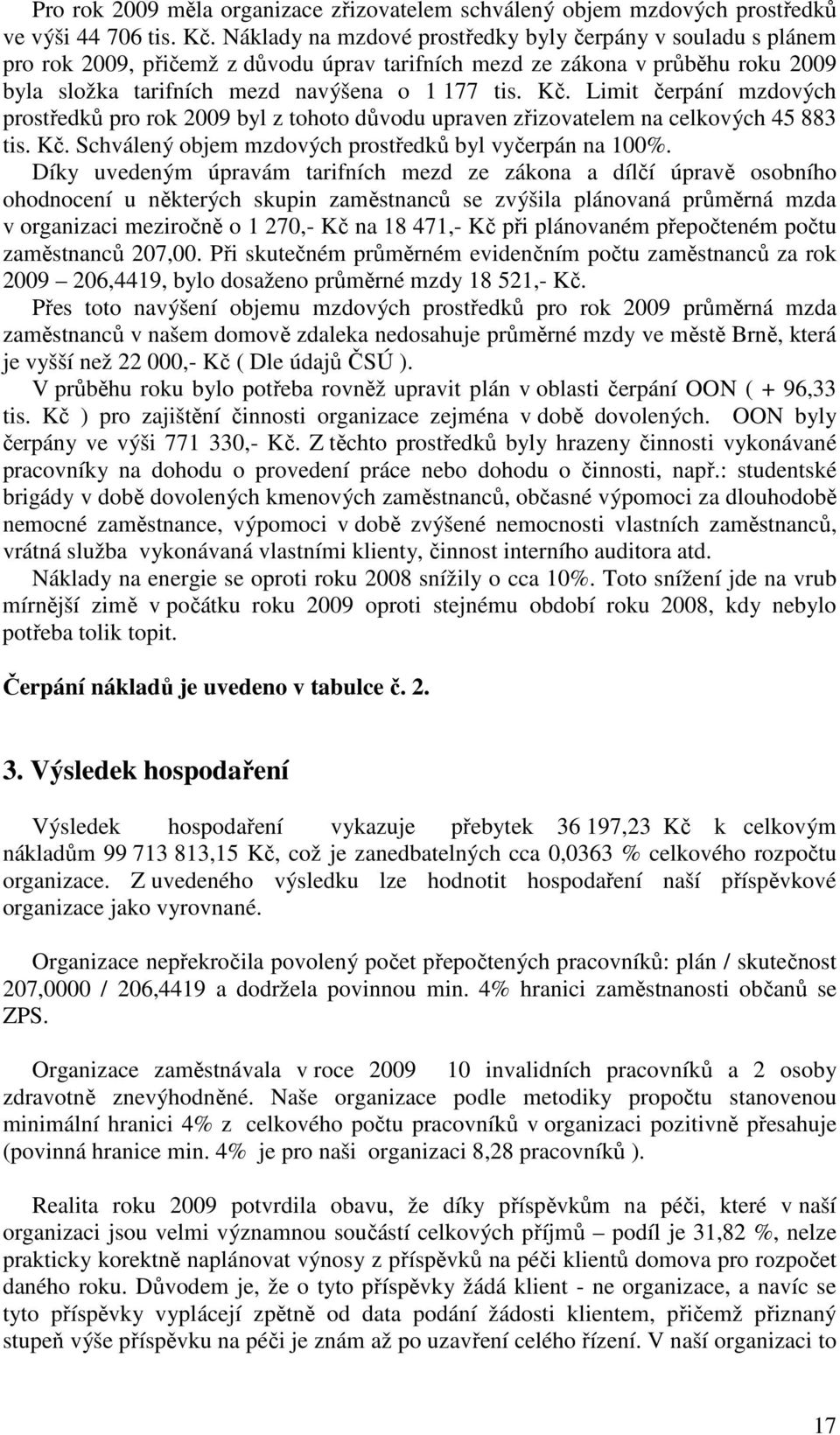 Limit čerpání mzdových prostředků pro rok 2009 byl z tohoto důvodu upraven zřizovatelem na celkových 45 883 tis. Kč. Schválený objem mzdových prostředků byl vyčerpán na 100%.