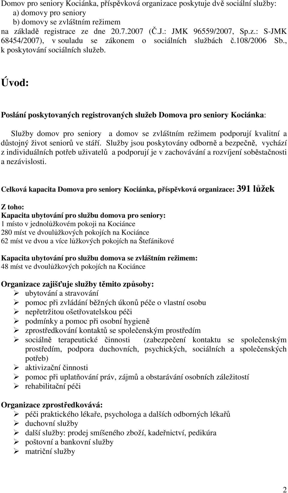 Úvod: Poslání poskytovaných registrovaných služeb Domova pro seniory Kociánka: Služby domov pro seniory a domov se zvláštním režimem podporují kvalitní a důstojný život seniorů ve stáří.