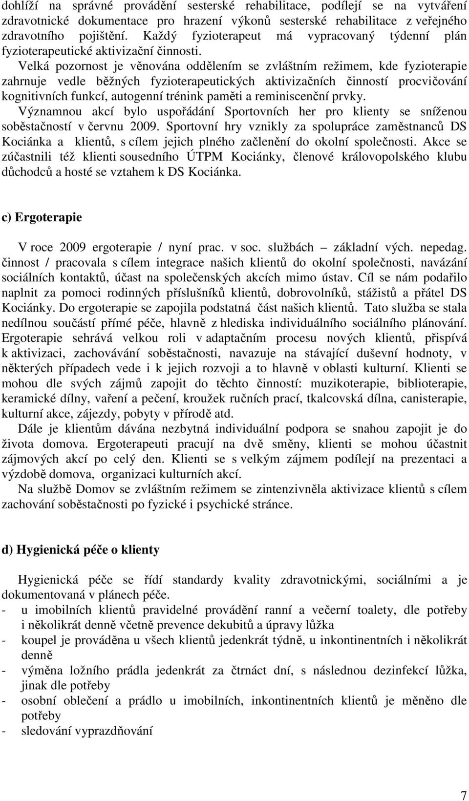 Velká pozornost je věnována oddělením se zvláštním režimem, kde fyzioterapie zahrnuje vedle běžných fyzioterapeutických aktivizačních činností procvičování kognitivních funkcí, autogenní trénink