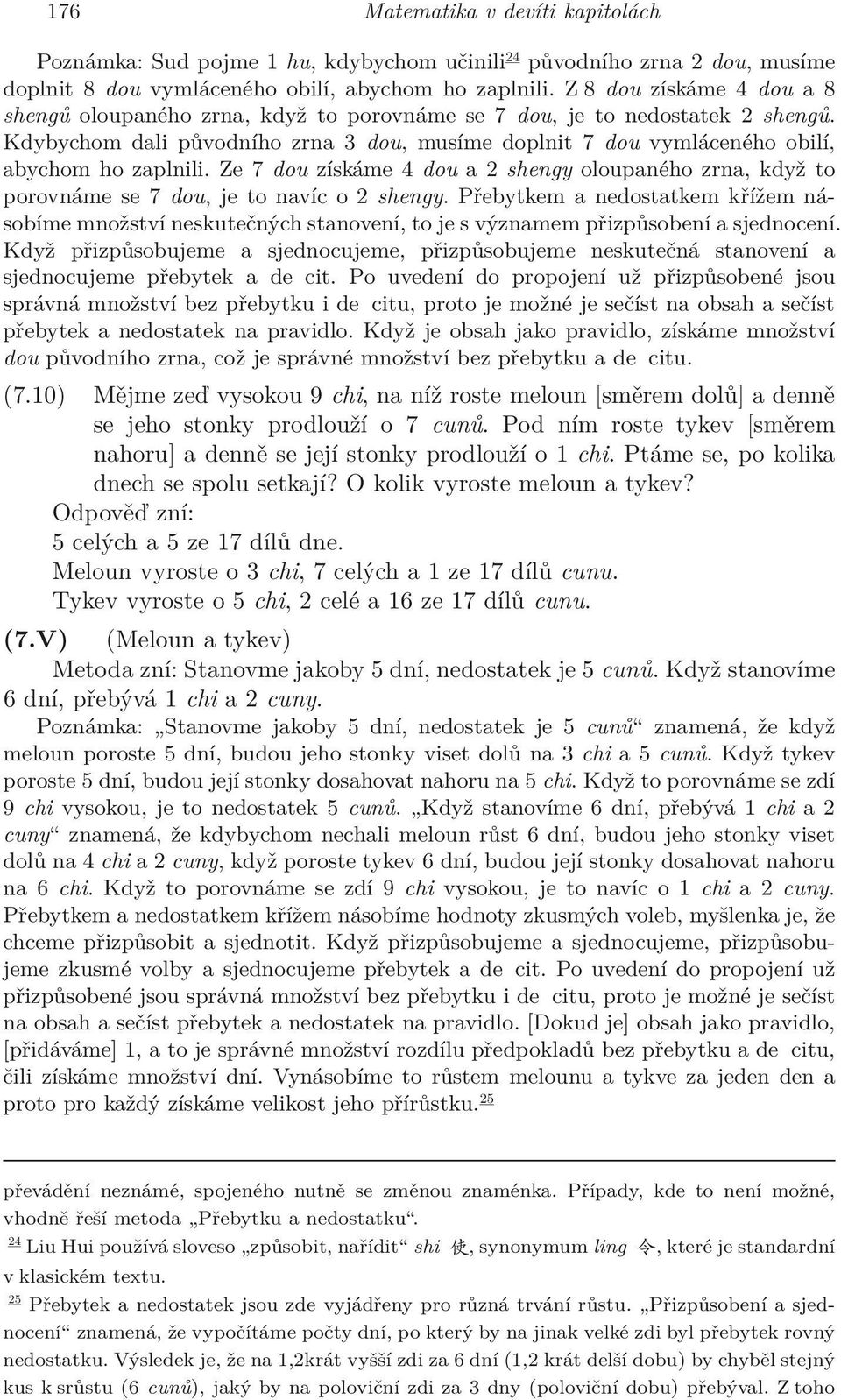 Kdybychom dali původního zrna 3 dou, musíme doplnit 7 dou vymláceného obilí, abychom ho zaplnili. Ze 7 dou získáme 4 dou a 2 shengy oloupaného zrna, když to porovnáme se 7 dou, je to navíc o 2 shengy.