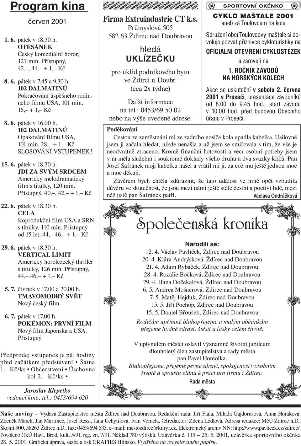 JDI ZA SVÝM SRDCEM Americký melodramatický film s titulky, 120 min. Přístupný, 40,, 42, + 1, Kč 22. 6. pátek v 18.30 h. CELA Koprodukční film USA a SRN s titulky, 110 min.