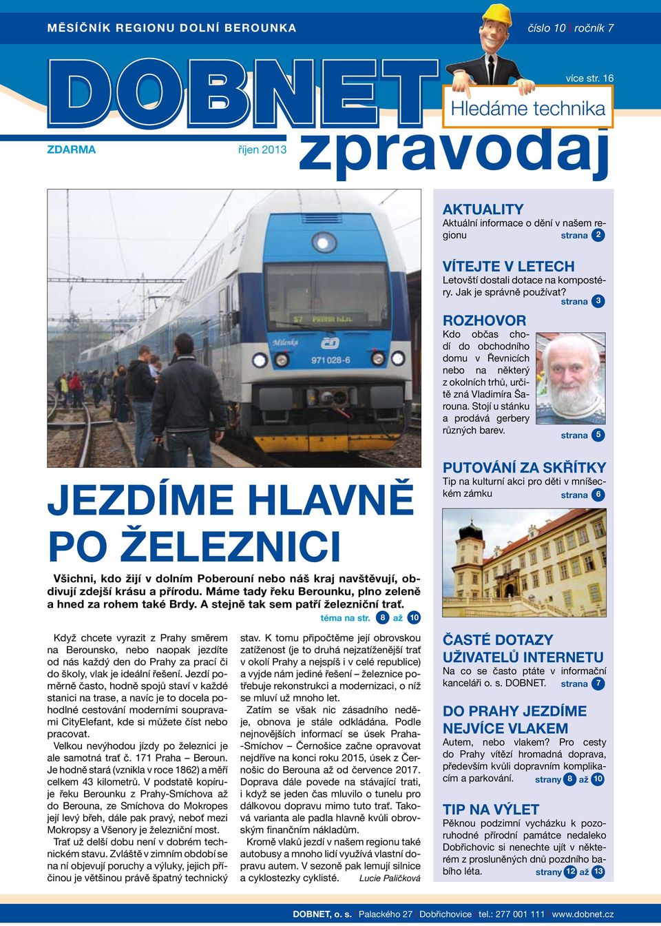 strana Rozhovor Kdo občas chodí do obchodního domu v Řevnicích nebo na některý z okolních trhů, určitě zná Vladimíra Šarouna. Stojí u stánku a prodává gerbery různých barev.