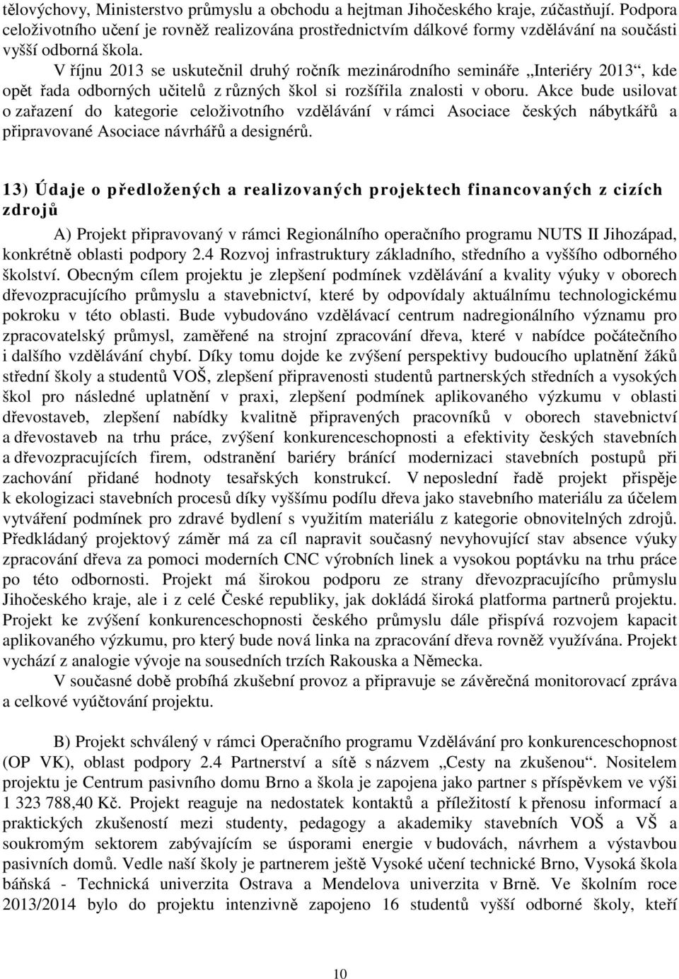 V říjnu 2013 se uskutečnil druhý ročník mezinárodního semináře Interiéry 2013, kde opět řada odborných učitelů z různých škol si rozšířila znalosti v oboru.