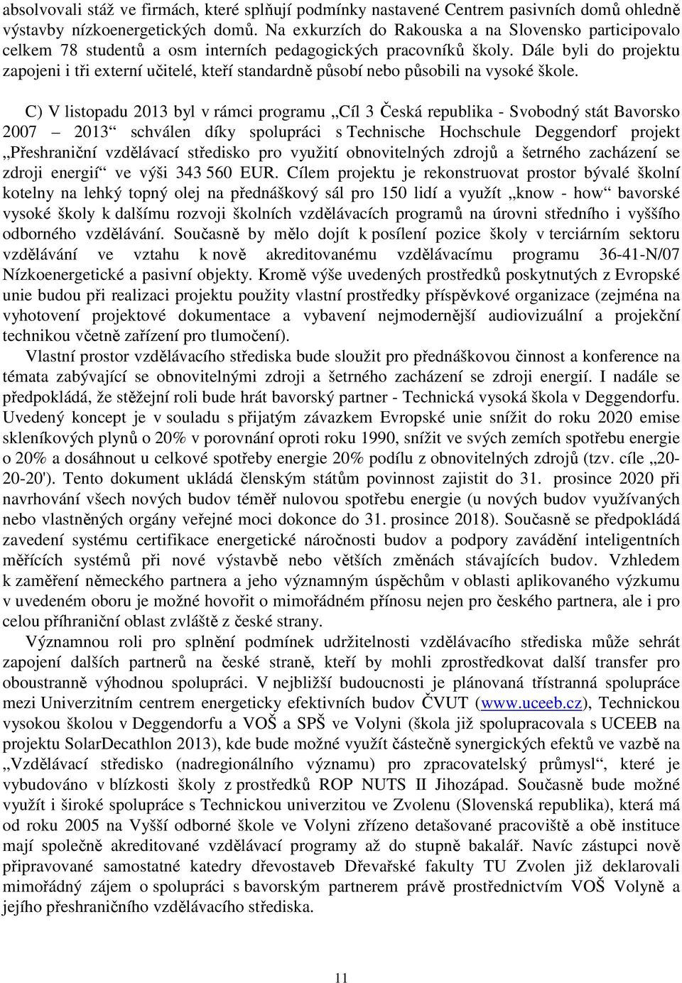 Dále byli do projektu zapojeni i tři externí učitelé, kteří standardně působí nebo působili na vysoké škole.