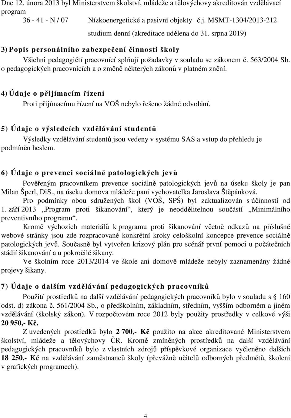 srpna 2019) 3) Popis personálního zabezpečení činnosti školy Všichni pedagogičtí pracovnící splňují požadavky v souladu se zákonem č. 563/2004 Sb.