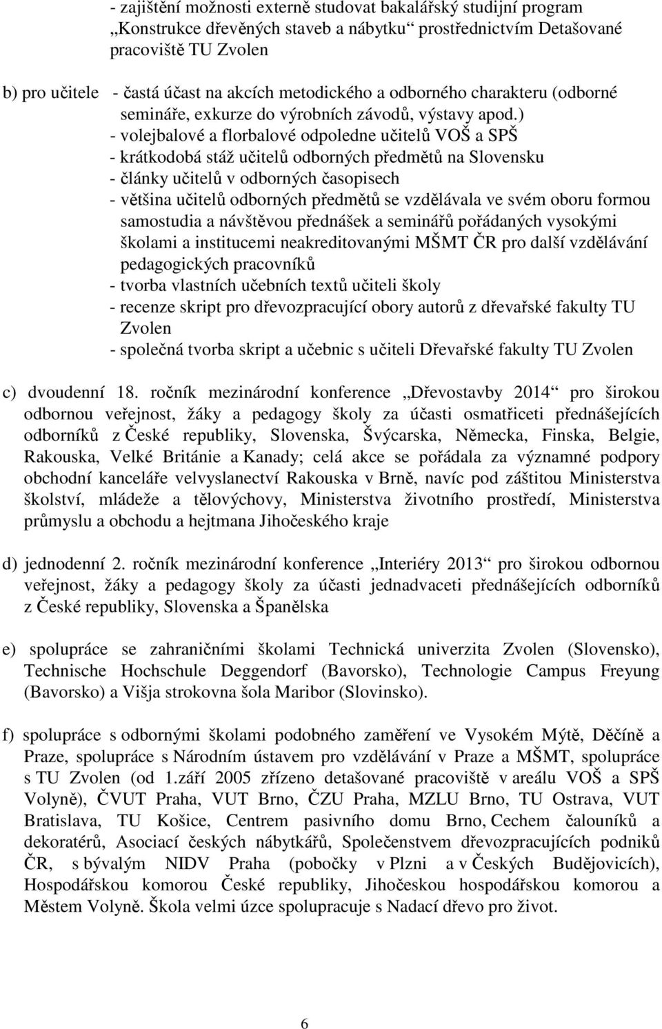 ) - volejbalové a florbalové odpoledne učitelů VOŠ a SPŠ - krátkodobá stáž učitelů odborných předmětů na Slovensku - články učitelů v odborných časopisech - většina učitelů odborných předmětů se