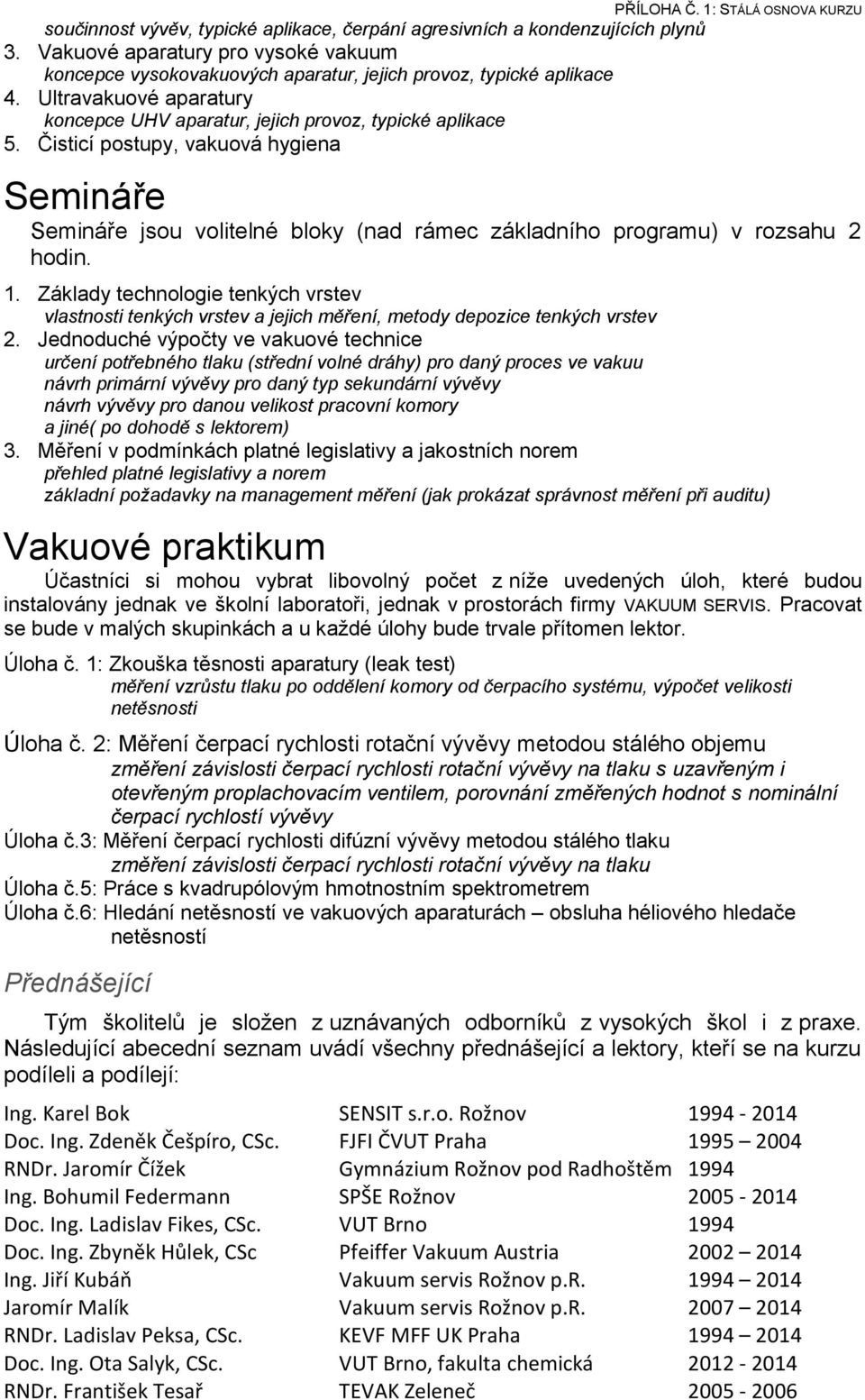 Čisticí postupy, vakuová hygiena Semináře Semináře jsou volitelné bloky (nad rámec základního programu) v rozsahu 2 hodin. 1.