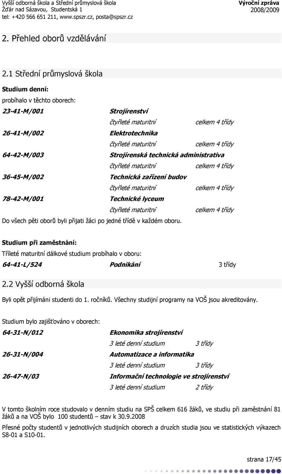 64-42-M/003 Strojírenská technická administrativa čtyřleté maturitní celkem 4 třídy 36-45-M/002 Technická zařízení budov čtyřleté maturitní celkem 4 třídy 78-42-M/001 Technické lyceum čtyřleté