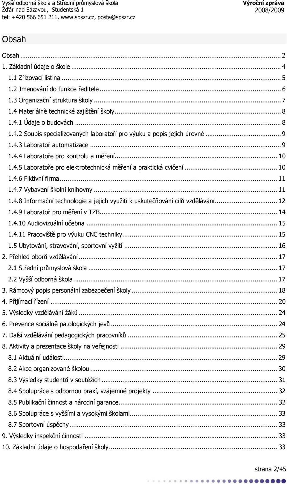 .. 10 1.4.6 Fiktivní firma... 11 1.4.7 Vybavení školní knihovny... 11 1.4.8 Informační technologie a jejich využití k uskutečňování cílů vzdělávání... 12 1.4.9 Laboratoř pro měření v TZB... 14 1.4.10 Audiovizuální učebna.