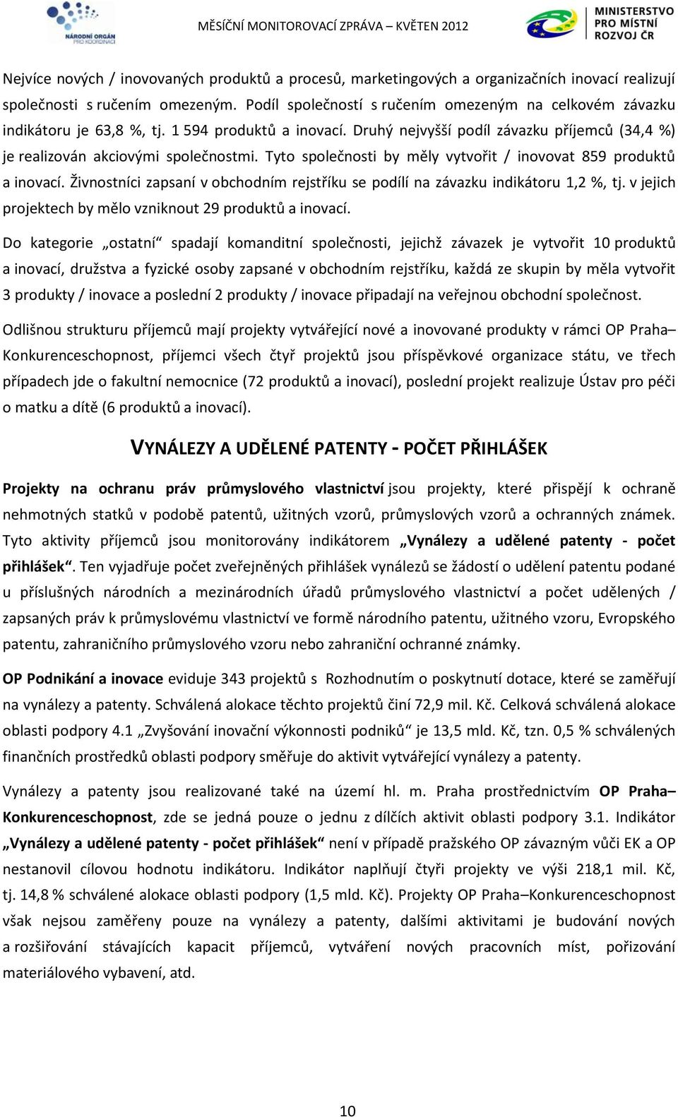 Tyto společnosti by měly vytvořit / inovovat 859 produktů a inovací. Živnostníci zapsaní v obchodním rejstříku se podílí na závazku indikátoru 1,2 %, tj.