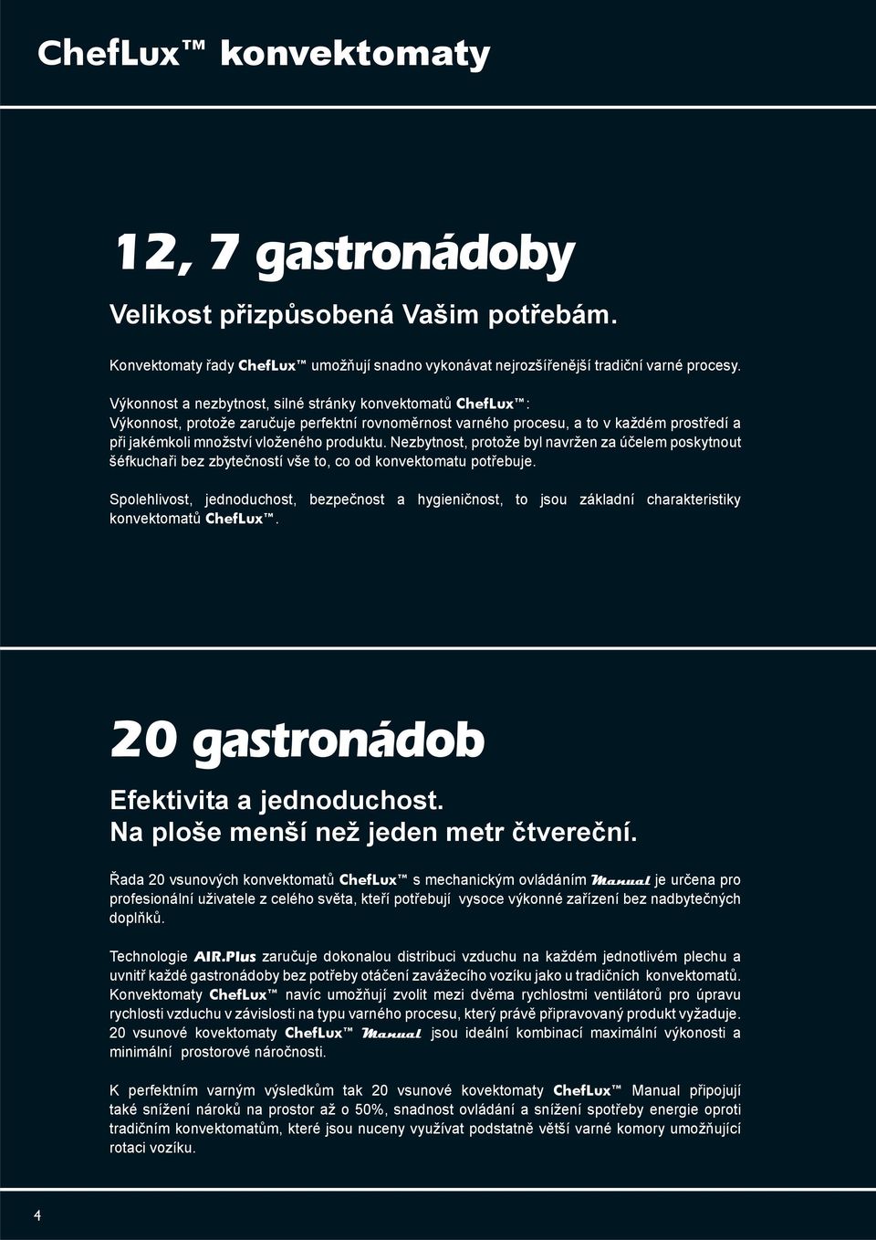 Nezbytnost, protože byl navržen za účelem poskytnout šéfkuchaři bez zbytečností vše to, co od konvektomatu potřebuje.