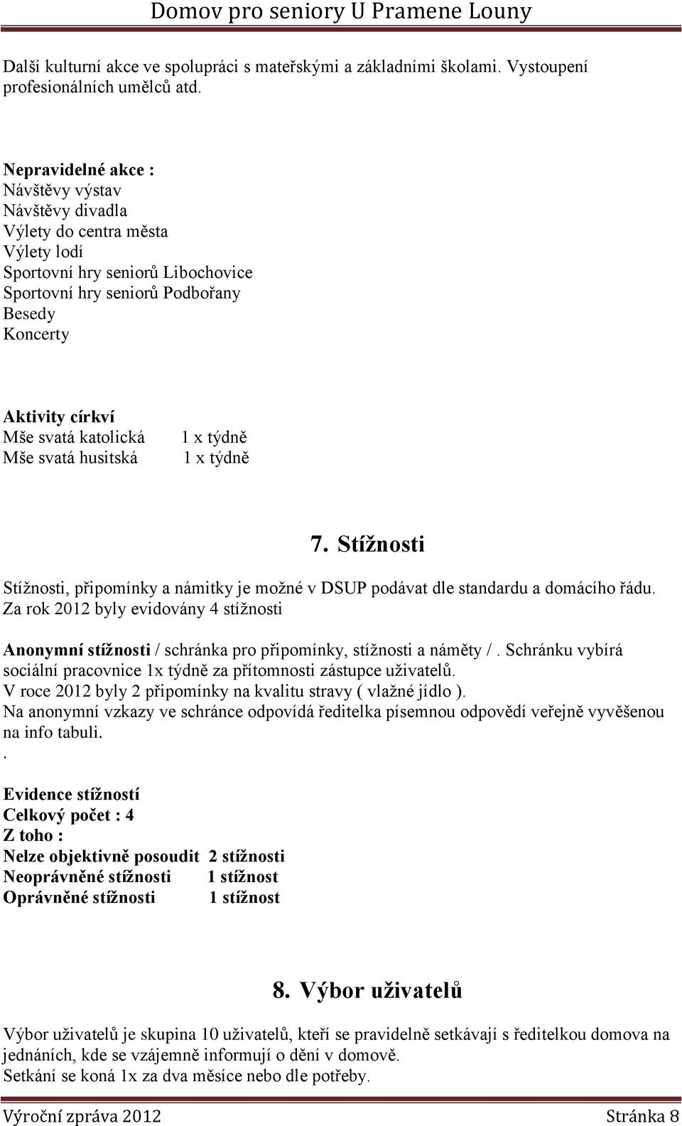 katolická Mše svatá husitská 1 x týdně 1 x týdně 7. Stížnosti Stížnosti, připomínky a námitky je možné v DSUP podávat dle standardu a domácího řádu.