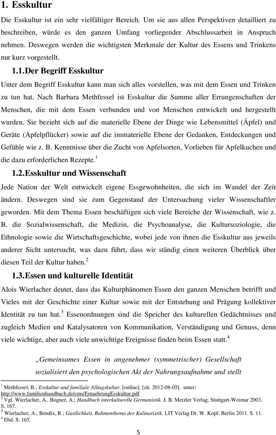 1. Der Begriff Esskultur Unter dem Begriff Esskultur kann man sich alles vorstellen, was mit dem Essen und Trinken zu tun hat.