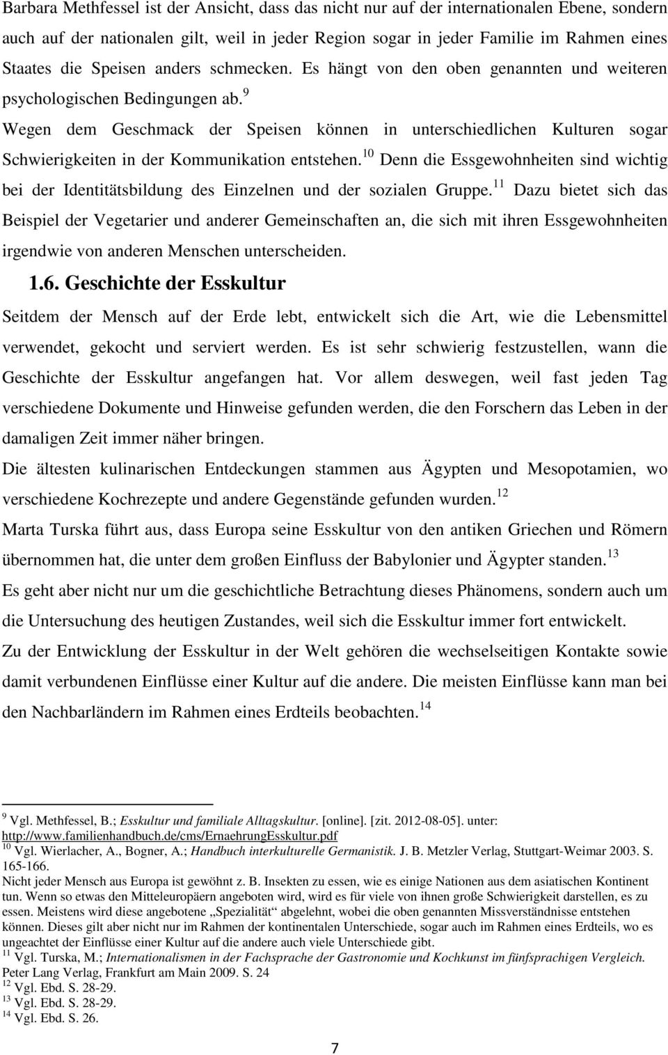 9 Wegen dem Geschmack der Speisen können in unterschiedlichen Kulturen sogar Schwierigkeiten in der Kommunikation entstehen.