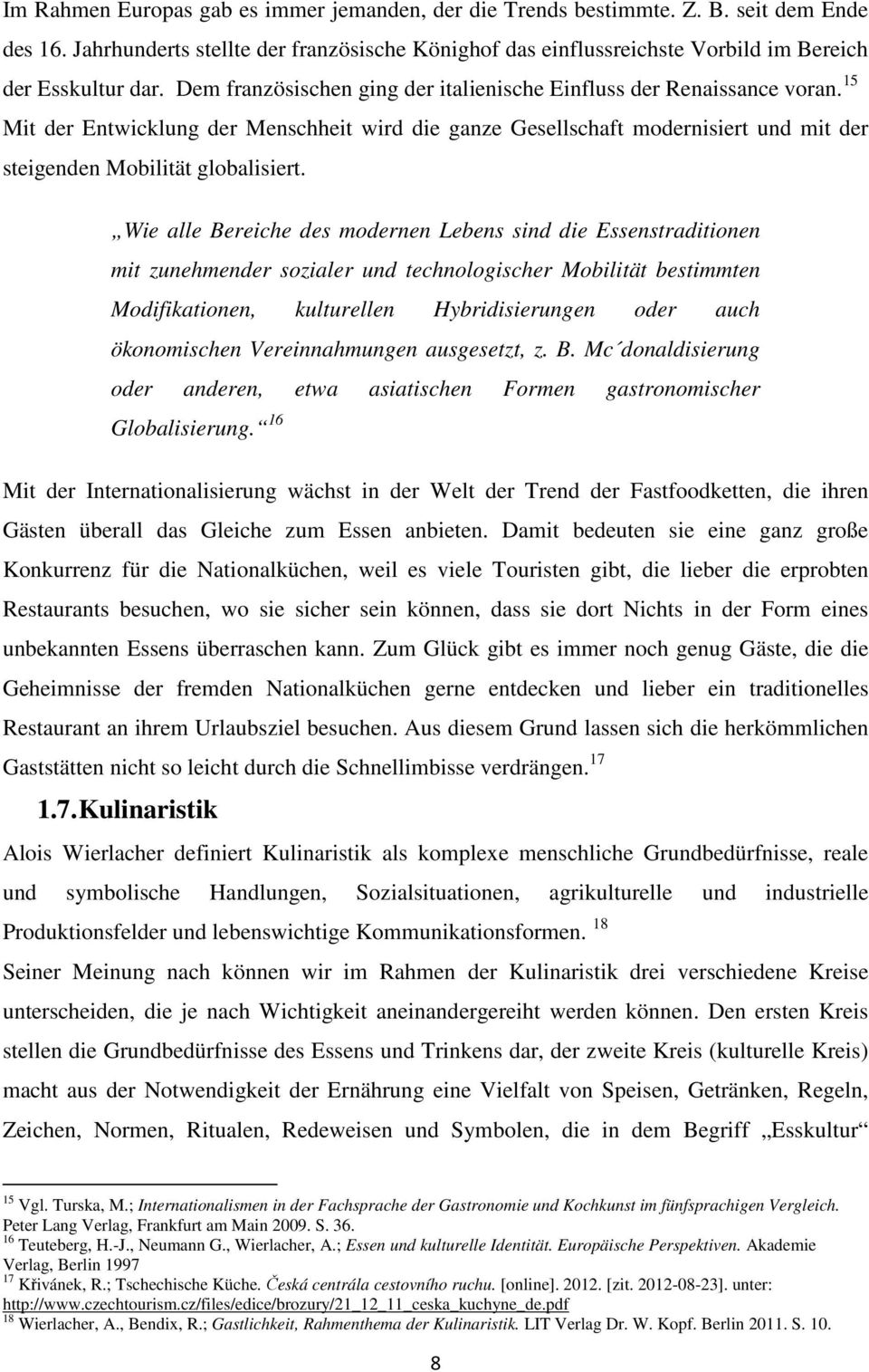 Wie alle Bereiche des modernen Lebens sind die Essenstraditionen mit zunehmender sozialer und technologischer Mobilität bestimmten Modifikationen, kulturellen Hybridisierungen oder auch ökonomischen