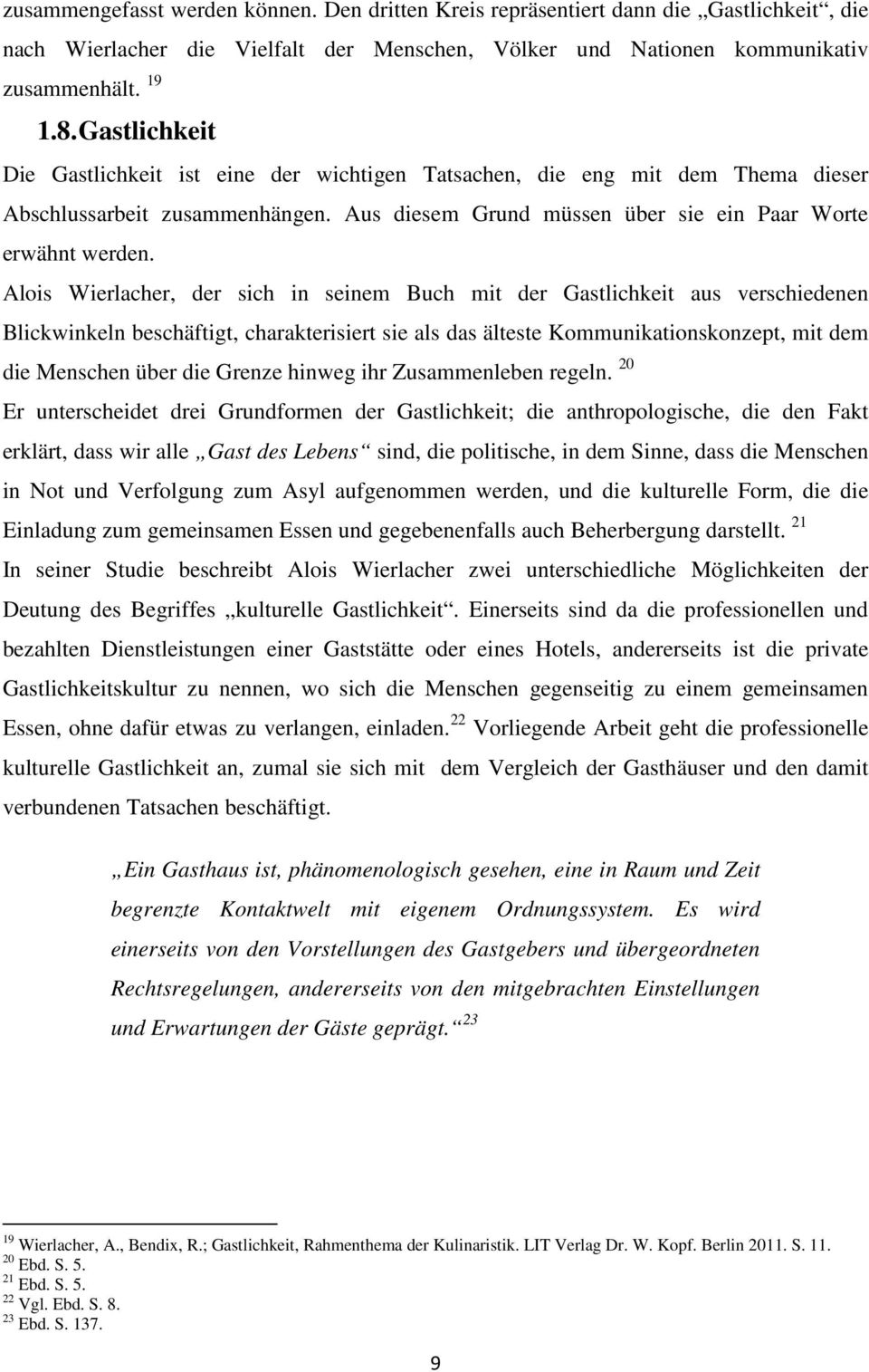 Alois Wierlacher, der sich in seinem Buch mit der Gastlichkeit aus verschiedenen Blickwinkeln beschäftigt, charakterisiert sie als das älteste Kommunikationskonzept, mit dem die Menschen über die